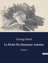 George Sand - Les classiques de la littérature  : Le Péché De Monsieur Antoine - Tome I.