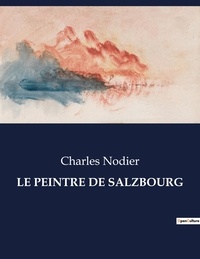 Charles Nodier - Les classiques de la littérature  : Le peintre de salzbourg - ..