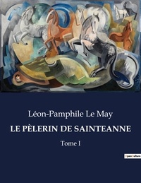 May léon-pamphile Le - Les classiques de la littérature  : LE PÈLERIN DE SAINTEANNE - Tome I.