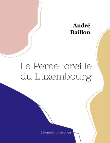 André Baillon - Le Perce-oreille du Luxembourg.