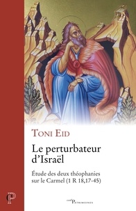 Toni Eid - Le perturbateur d'Israël - Etude des deux théophanies sur le Carmel (1 R 18, 17-45).