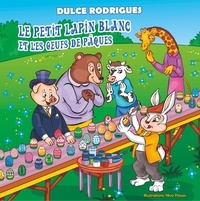 Dulce Rodrigues - Le petit lapin blanc et les oeufs de Pâques.