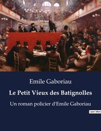 Emile Gaboriau - Le Petit Vieux des Batignolles - Un roman policier d'Emile Gaboriau.