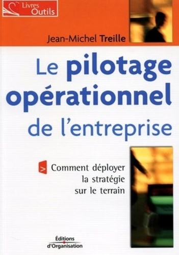 Jean-Michel Treille - Le pilotage opérationnel de l'entreprise - Comment déployer la stratégie sur le terrain.