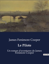 James Fenimore Cooper - Le Pilote - Un roman d'aventures de James Fenimore Cooper.
