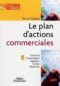 Bruno Camus - Le plan d'actions commerciales - Le concevoir, communiquer, appliquer, évaluer et réorienter.