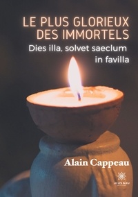Alain Cappeau - Le plus glorieux des immortels - Dies illa, solvet saeclum in favilla.