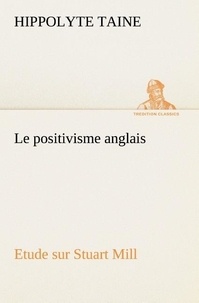 Hippolyte Taine - Le positivisme anglais Etude sur Stuart Mill - Le positivisme anglais etude sur stuart mill.