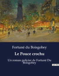 Boisgobey fortuné Du - Le Pouce crochu - Un roman policier de Fortuné Du Boisgobey.
