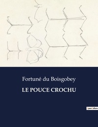 Boisgobey fortuné Du - Les classiques de la littérature  : Le pouce crochu - ..