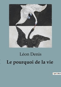 Léon Denis - Philosophie  : Le pourquoi de la vie.