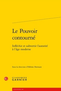  Classiques Garnier - Le Pouvoir contourné - Infléchir et subvertir l'autorité à l'âge moderne.