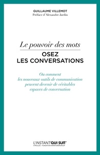Guillaume Villemot - Le pouvoir des mots, osez les conversations - Ou comment les nouveaux outils de communication peuvent devenir de véritables espaces de conversation.