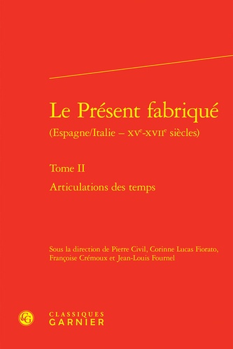 Le présent fabriqué (Espagne/Italie - XVe-XVIIe siècles). Tome 2, Articulations des temps
