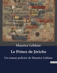 Maurice Leblanc - Le Prince de Jéricho - Un roman policier de Maurice Leblanc.