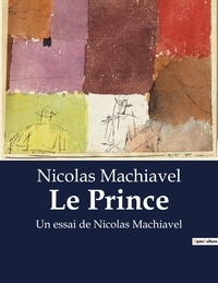 Nicolas Machiavel - Le Prince - Un essai de Nicolas Machiavel.