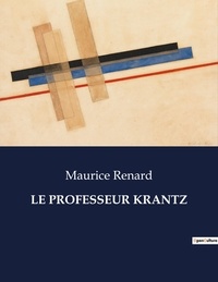 Maurice Renard - Les classiques de la littérature  : Le professeur krantz - ..