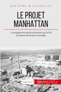 Marie Fauré - Le projet Manhattan - Le programme secret américain qui mit fin à la Seconde Guerre mondiale.