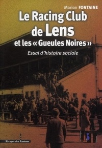 Marion Fontaine - Le Racing Club de Lens et les "Gueules Noires" - Essai d'histoire sociale.