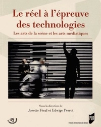 Josette Féral et Edwige Perrot - Le réel à l'épreuve des technologies - Les arts de la scène et les arts médiatiques.