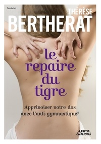 Thérèse Bertherat - Le repaire du tigre, apprivoiser votre dos avec l'anti-gymnastique.