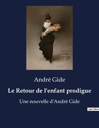 André Gide - Le Retour de l'enfant prodigue - Une nouvelle d'André Gide.