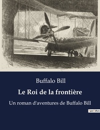 Bill Buffalo - Le Roi de la frontière - Un roman d'aventures de Buffalo Bill.