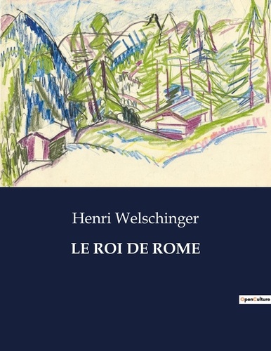 Henri Welschinger - Les classiques de la littérature  : Le roi de rome - ..