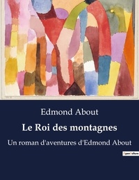 Edmond About - Le Roi des montagnes - Un roman d'aventures d'Edmond About.