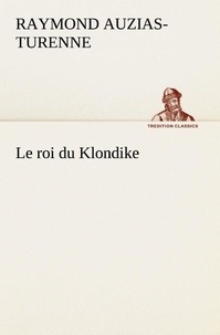 Raymond Auzias-Turenne - Le roi du Klondike - Le roi du klondike.