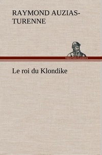 Raymond Auzias-Turenne - Le roi du Klondike - Le roi du klondike.