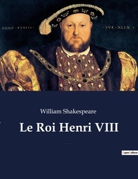 William Shakespeare - Le Roi Henri VIII - La Fameuse Histoire de la vie du roi Henri le huitième (The Famous History of the Life of King Henry the Eighth).
