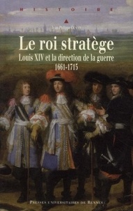 Jean-Philippe Cénat - Le roi stratège - Louis XIV et la direction de la guerre (1661-1715).