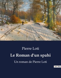 Pierre Loti - Le Roman d'un spahi - Un roman de Pierre Loti.