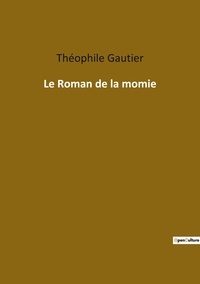 Théophile Gautier - Les classiques de la littérature  : Le Roman de la momie.