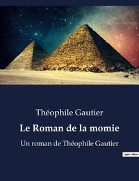 Théophile Gautier - Le Roman de la momie - Un roman de Théophile Gautier.