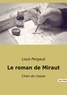 Louis Pergaud - Les classiques de la littérature  : Le roman de Miraut - Chien de chasse.