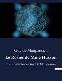 Guy de Maupassant - Le Rosier de Mme Husson - Une nouvelle de Guy De Maupassant.