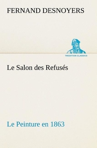 Fernand Desnoyers - Le Salon des Refusés Le Peinture en 1863 - Le salon des refuses le peinture en 1863.