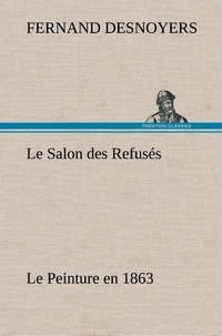 Fernand Desnoyers - Le Salon des Refusés Le Peinture en 1863 - Le salon des refuses le peinture en 1863.
