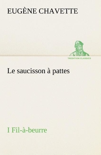 Eugène Chavette - Le saucisson à pattes I Fil-à-beurre - Le saucisson a pattes i fil a beurre.