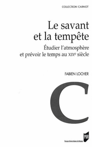 Fabien Locher - Le savant et la tempête - Etudier l'atmosphère et prévoir le temps au XIXe siècle.