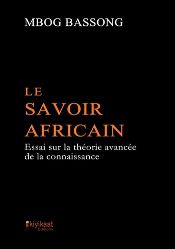Mbog Bassong - Le savoir africain - Essai sur la théorie avancée de la connaissance.