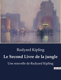 Rudyard Kipling - Le Second Livre de la jungle - Une nouvelle de Rudyard Kipling.