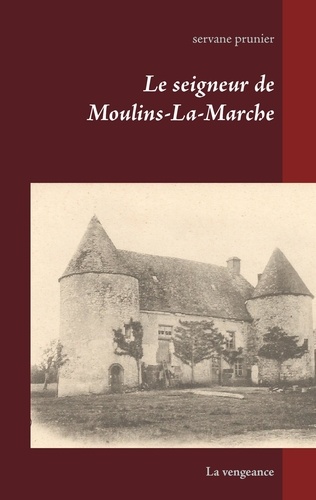 Le seigneur de Moulins-la-Marche. La vengeance
