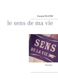 François Pelletier - Le sens de ma vie.