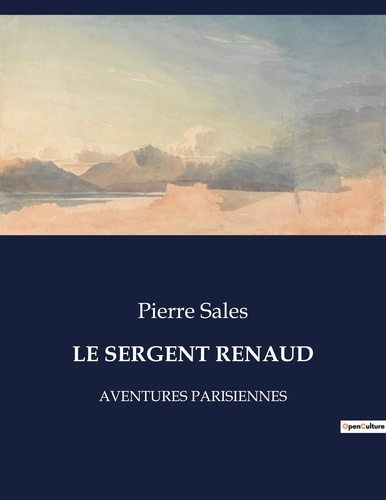 Pierre Sales - Les classiques de la littérature  : Le sergent renaud - Aventures parisiennes.