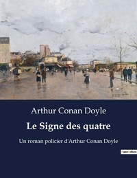Arthur Conan Doyle - Le Signe des quatre - Un roman policier d'Arthur Conan Doyle.