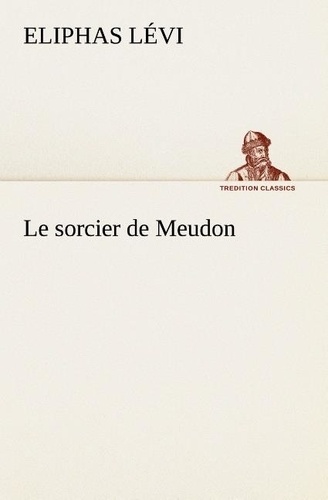 Eliphas Lévi - Le sorcier de Meudon - Le sorcier de meudon.