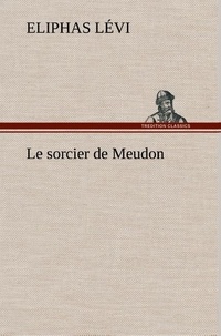 Eliphas Lévi - Le sorcier de Meudon - Le sorcier de meudon.